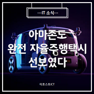  [IT 소식] 아마존도 완전 자율주행택시 선보였다