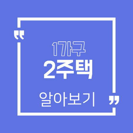  1가구 2주택 세금 양도소득세 취득세 종부세 기준 총정리