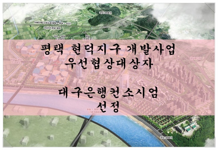  평택 현덕지구 개발사업 우선협상대상자. 대구은행컨소시엄 선정