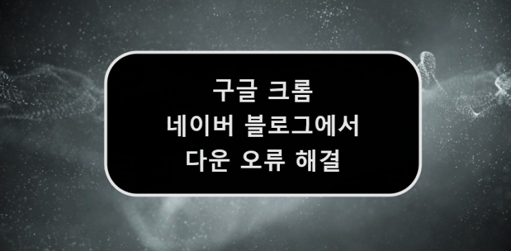  [블로그] 크롬 네이버 블로그 첨부 파일 다운 안됨 무반응 해결