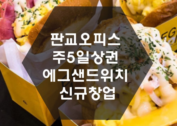  [신규창업] 판교오피스 주5일상권 에그샌드위치 신규창업.