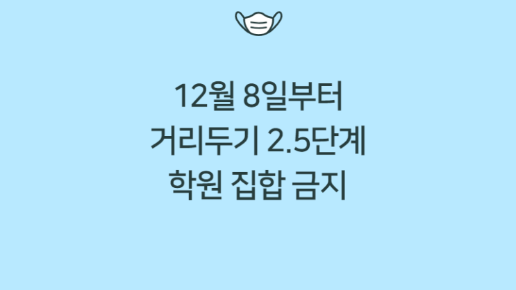 코로나와 교육환경| (12/8~) 사회적 거리두기 2.5단계 학원 집합 금지, 초등 1/3 등교, 중고등 원격수업