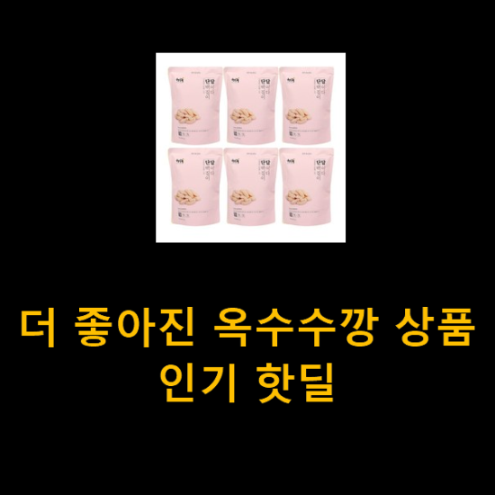 더 좋아진 옥수수깡 상품 인기 핫딜 더 좋아진 옥수수깡 상품 인기 핫딜