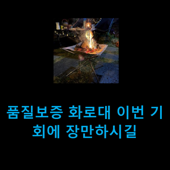  품질보증 화로대 이번 기회에 장만하시길