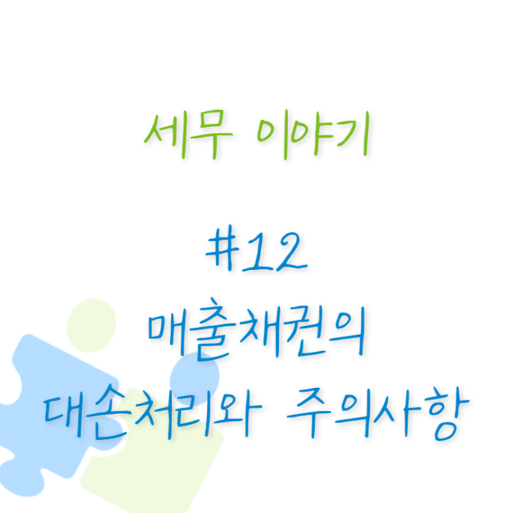  세무 이야기 #12 매출채권의 대손처리와 주의사항 2부