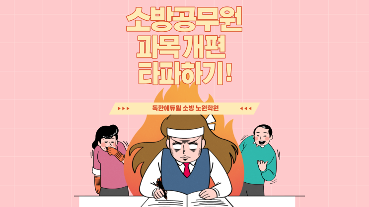 소방공무원 과목개편 한방에 타파해볼까요? 소방공무원 과목개편 한방에 타파해볼까요?