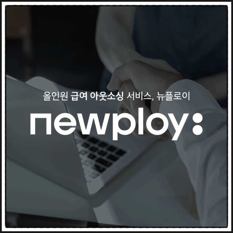 어려운 급여계산 쉽고 빠른 전문가 뉴플로이 급여아웃소싱으로 해결