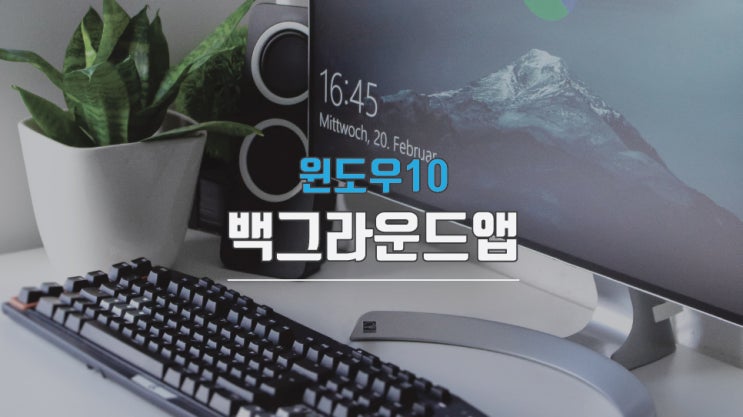  윈도우10 백그라운드앱 꺼서 최적화 하기