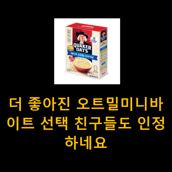 더 좋아진 오트밀미니바이트 선택 친구들도 인정하네요 더 좋아진 오트밀미니바이트 선택 친구들도 인정하네요