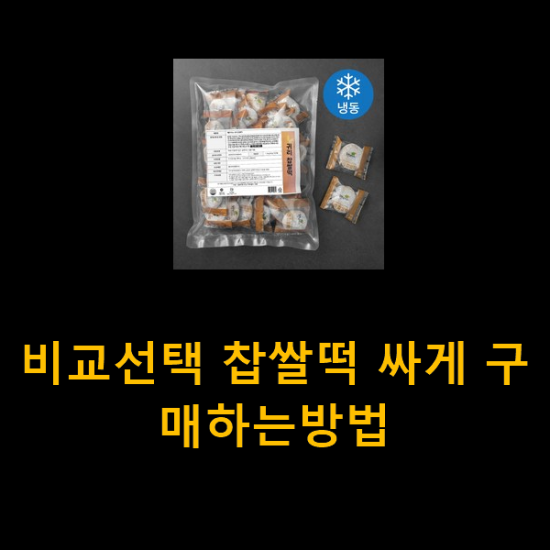 비교선택 찹쌀떡 싸게 구매하는방법 비교선택 찹쌀떡 싸게 구매하는방법