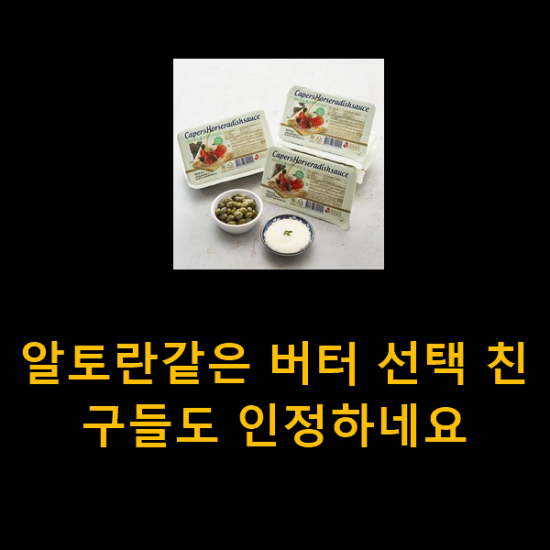 알토란같은 버터 선택 친구들도 인정하네요