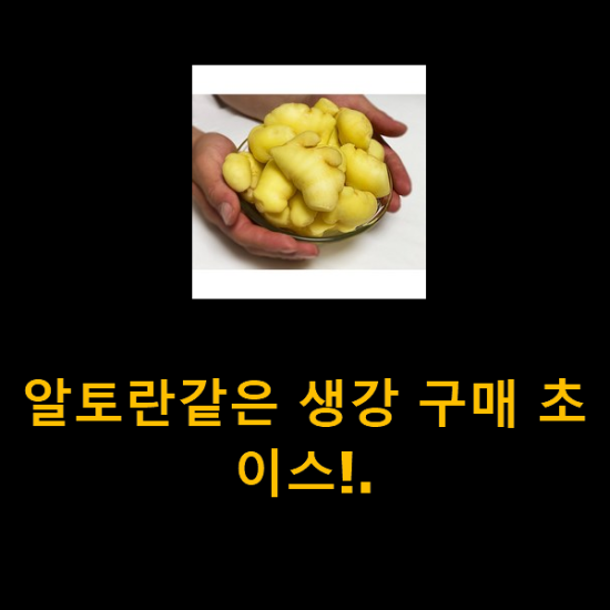 알토란같은 생강 구매 초이스!.