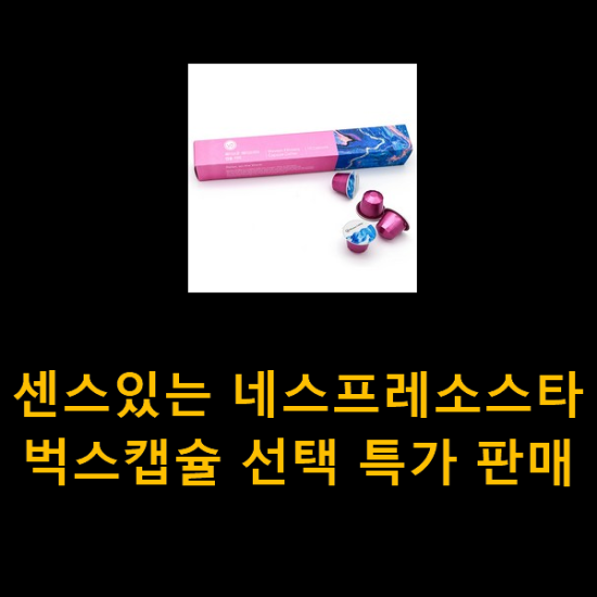 센스있는 네스프레소스타벅스캡슐 선택 특가 판매 센스있는 네스프레소스타벅스캡슐 선택 특가 판매