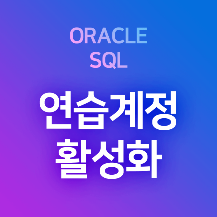 [오라클/SQL] 연습계정 활성화하기 : scott 계정 / hr 계정