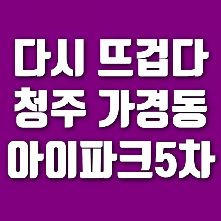  가경 아이파크 5차 분양 및 청약 정보 (+ 분양가 평수 모델하우스 전매 청주)