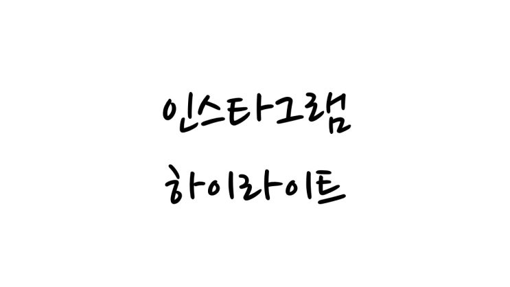  인스타그램 팔로워를 늘리기 위한 꿀팁!! 인스타그램 하이라이트 만들기!!