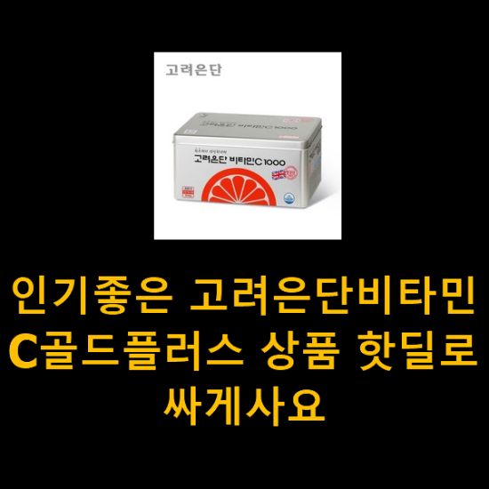 인기좋은 고려은단비타민C골드플러스 상품 핫딜로 싸게사요