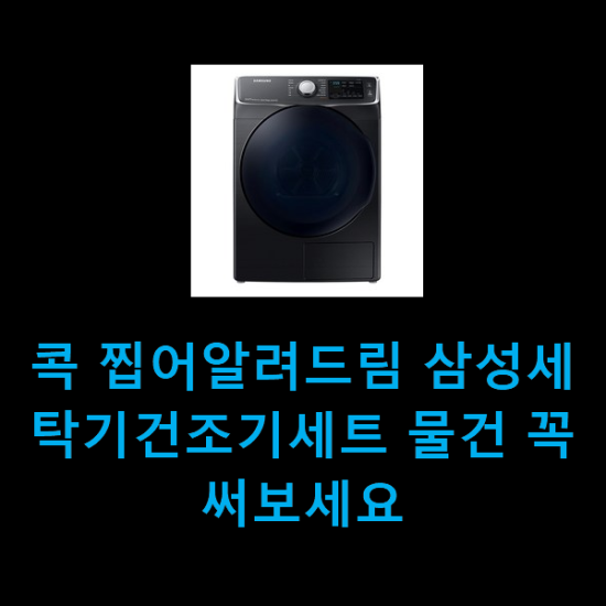  콕 찝어알려드림 삼성세탁기건조기세트 물건 꼭 써보세요