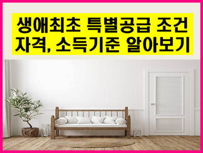  생애최초 특별공급 조건 알아보기 -자격조건과 소득기준 어떻게 될까요?