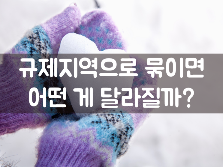  규제지역으로 묶이면 어떤 게 달라질까?