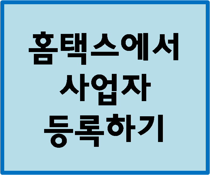 사업자 등록하기, 홈택스 사업자 등록 방법