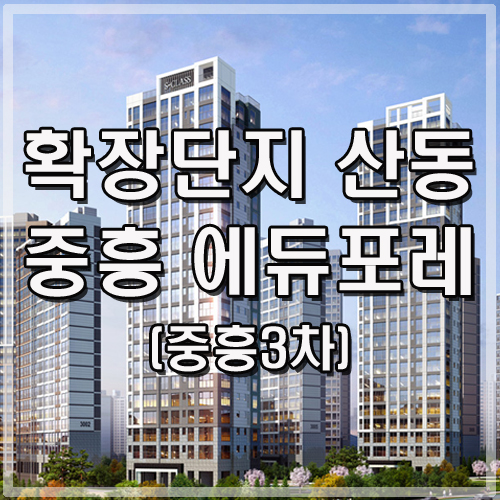 구미 확장단지 중흥s클래스 에듀포레(중흥3차)
