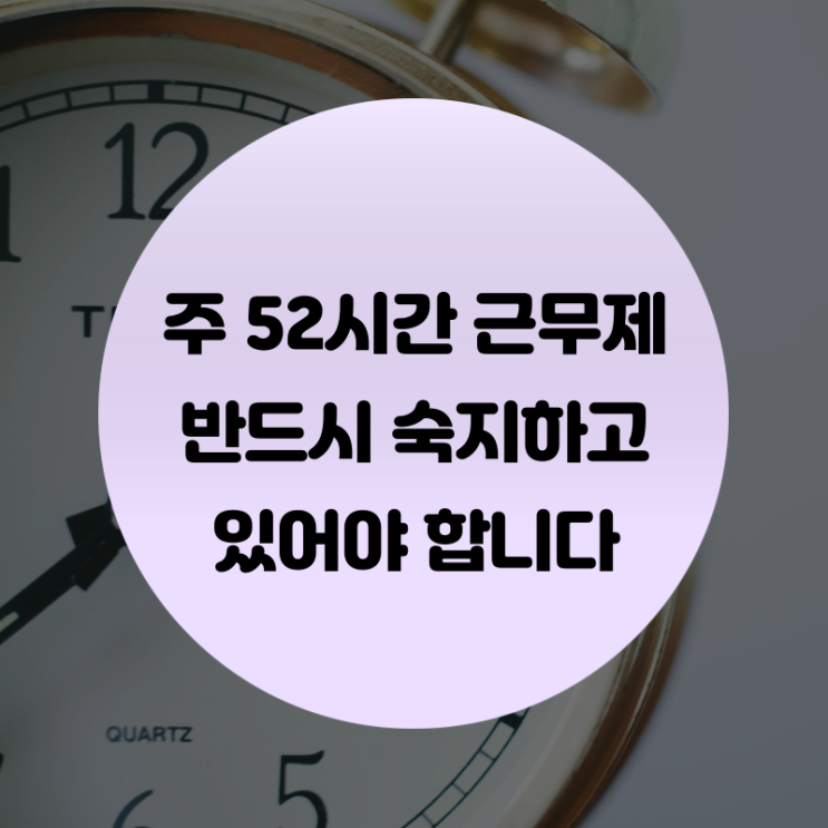  주 52시간 근무제 반드시 숙지하고 있어야 합니다