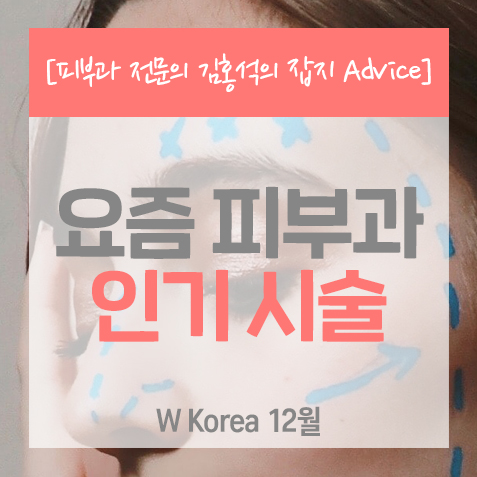 [피부과시술]요즘 인기 시술 <W Korea_잡지 Advice>