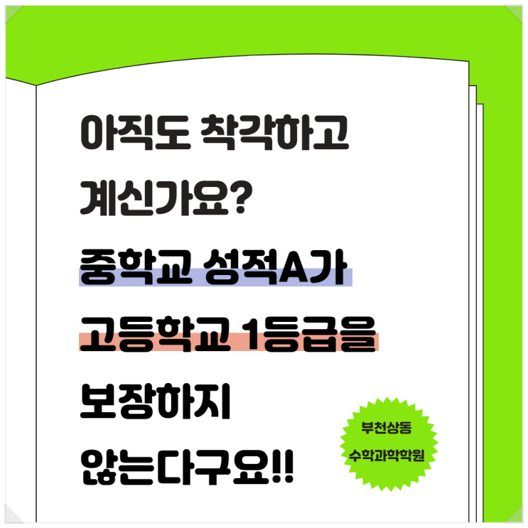  부천상동수학과학학원  아직도 착각하고 계신가요? 중학교 성적 A가 고등학교 1등급을 보장하지 않는다구요!!