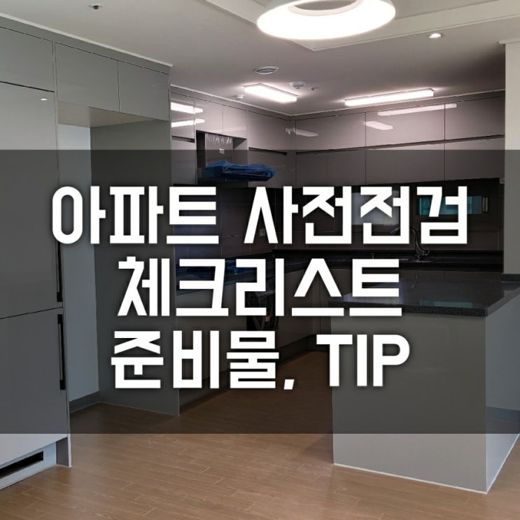 아파트 입주를 앞두셨다면 사전 점검 체크리스트 필수( 핵심 준비물, 꿀팁 TIP 정리) 아파트 입주를 앞두셨다면 사전 점검 체크리스트 필수( 핵심 준비물, 꿀팁 TIP 정리)
