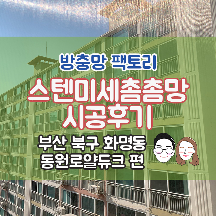 [부산 북구 화명동] 동원 로얄듀크 스텐미세촘촘망 시공후기