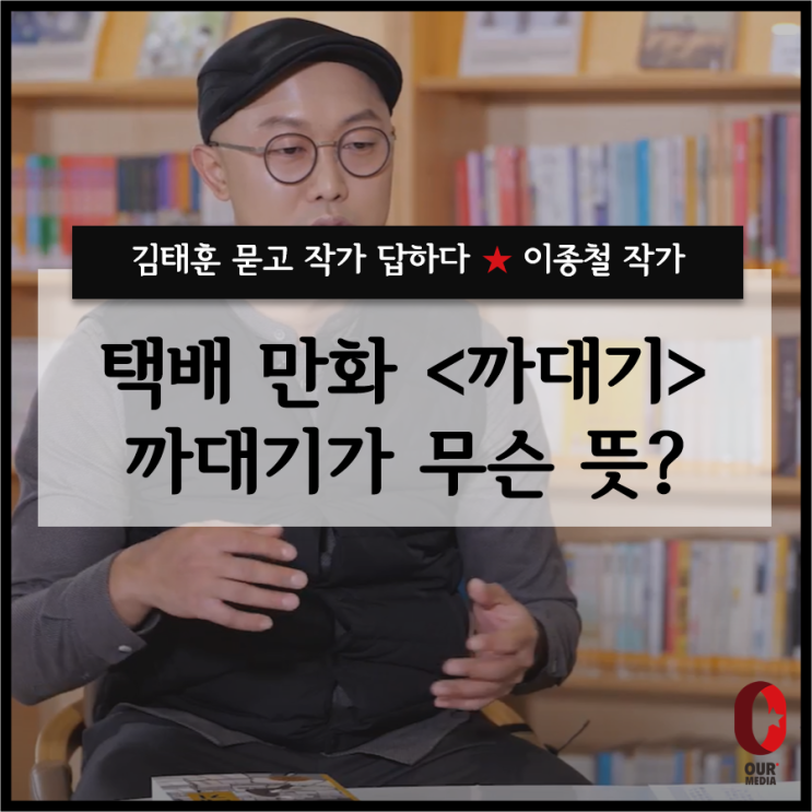 [김태훈 묻고 작가 답하다] - 만화 '까대기'의 이종철 작가 / 우리 이웃의 이야기 특집