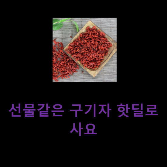 선물같은 구기자 핫딜로 사요 선물같은 구기자 핫딜로 사요