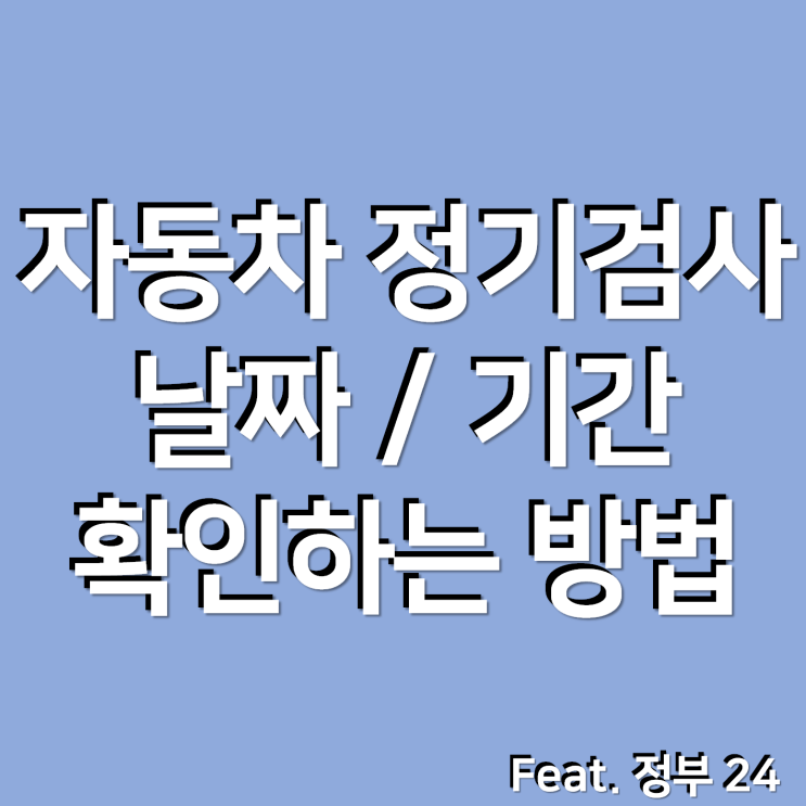  자동차 정기검사 날짜 및 기간 확인하는 방법 Feat. 정부24