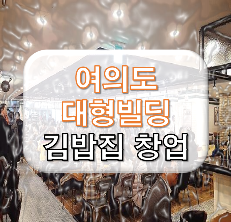  여의도 대형빌딩 단독 김밥집 창업비용 알아보기