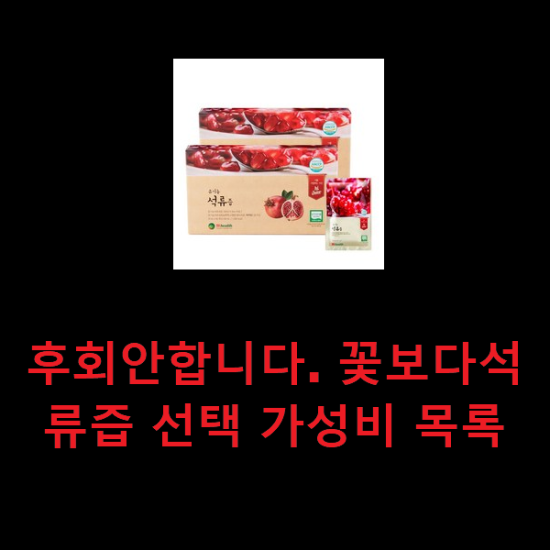 후회안합니다. 꽃보다석류즙 선택 가성비 목록 후회안합니다. 꽃보다석류즙 선택 가성비 목록