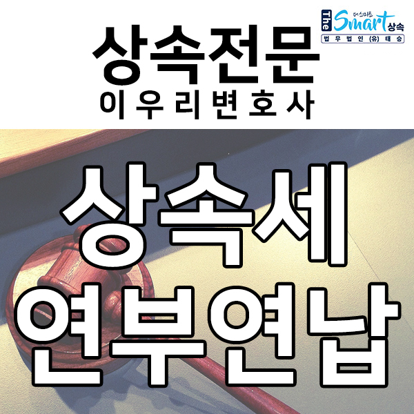  상속세 납부 전략, 상속세 연부연납 알아보기