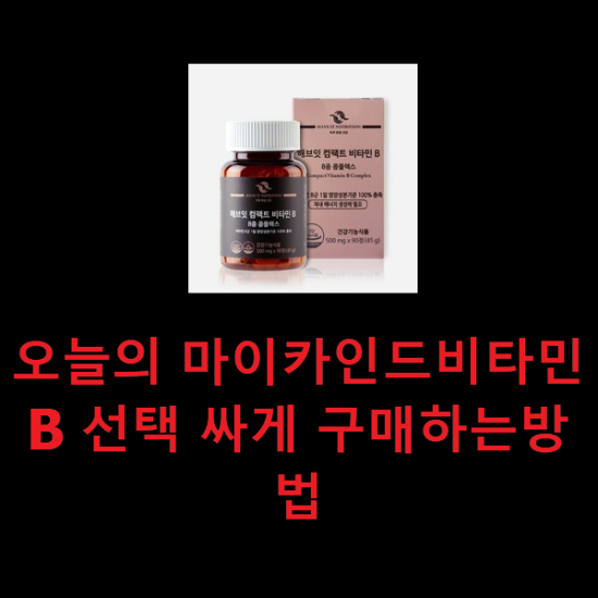 오늘의 마이카인드비타민B 선택 싸게 구매하는방법 오늘의 마이카인드비타민B 선택 싸게 구매하는방법