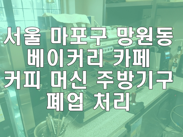 서울 마포구 망원동 베이커리 카페 커피 머신 주방기구 폐업 처리 서울 마포구 망원동 베이커리 카페 커피 머신 주방기구 폐업 처리