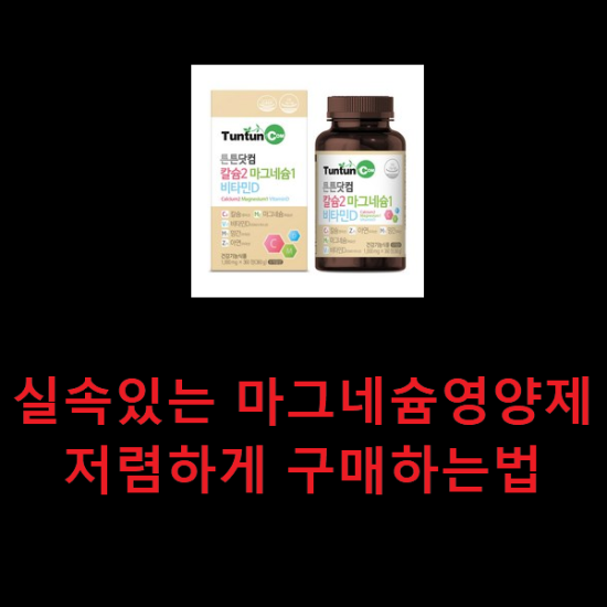 실속있는 마그네슘영양제 저렴하게 구매하는법 실속있는 마그네슘영양제 저렴하게 구매하는법