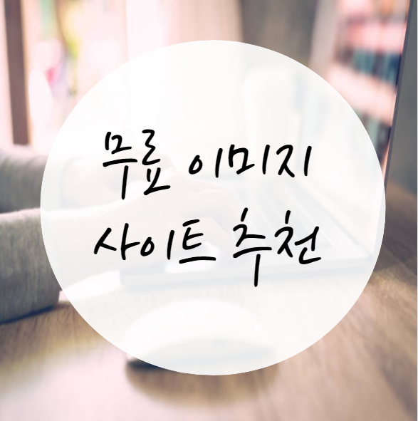 저작권 걱정 없는 무료 이미지 사이트 추천 : 내 블로그 포스팅 상위노출을 노리자