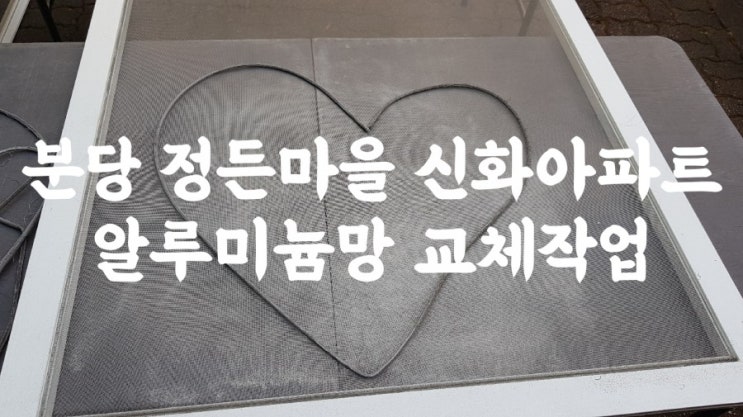  [알루미늄망교체]분당 정자동 정든마을신화아파트 인테리어세대 알루미늄망 3개소교체작업
