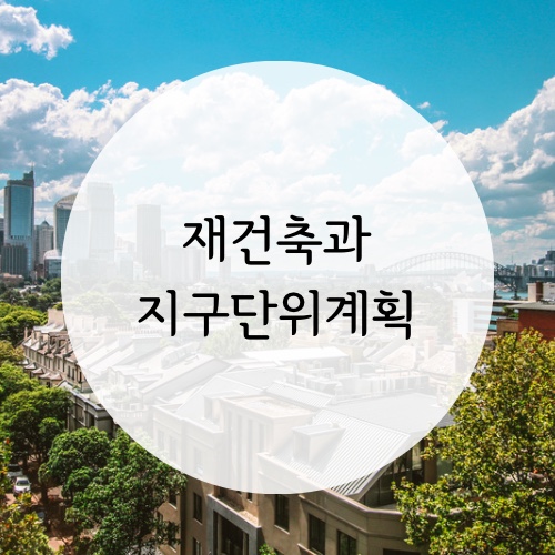  [재건축 정책/제도] 재건축과 지구단위계획