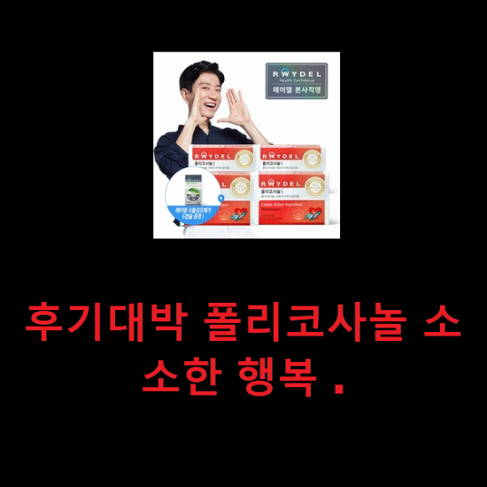 후기대박 폴리코사놀 소소한 행복 . 후기대박 폴리코사놀 소소한 행복 .