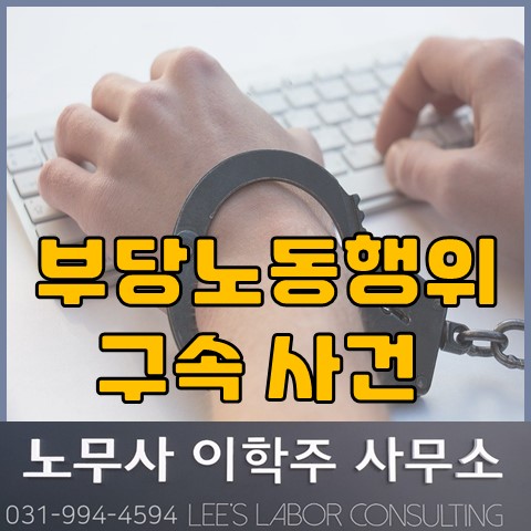 노조 탄압와해 부당노동행위로 구속 (파주시 노무사, 파주 노무사)