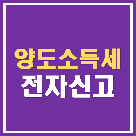  [아산세무사,천안세무사, 당진세무사] 양도소득세 전자신고하는 방법