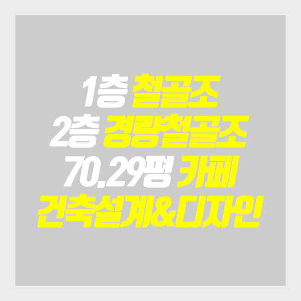  [프로젝트공사H] 1층 철골조 2층 경량철골조 70.29평 카페 건축설계&디자인