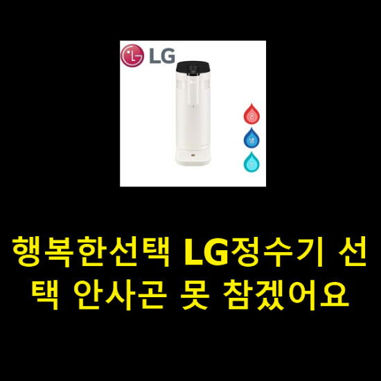  행복한선택 LG정수기 선택 안사곤 못 참겠어요