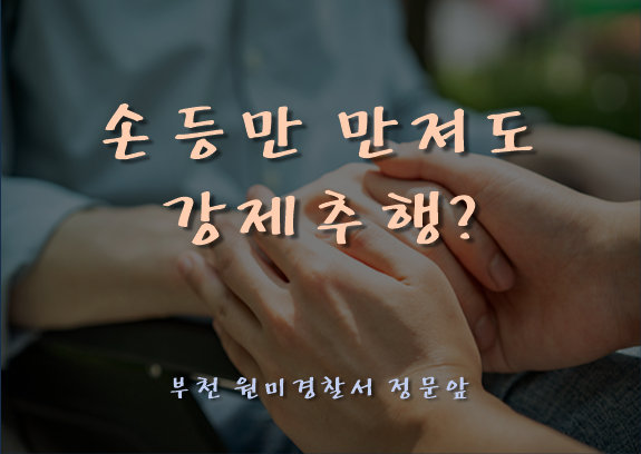  [부천인천변호사]10초가량 손등 문지른 것도 강제추행?