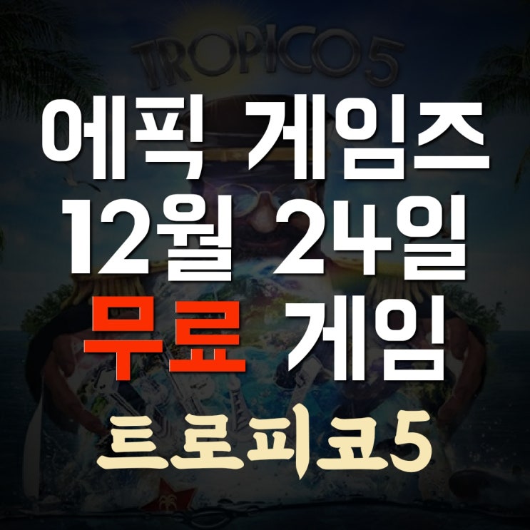 [에픽게임즈]12월 24일 무료게임은 경영시뮬레이션 트로피코5(Tropico5) (한글패치 지원)